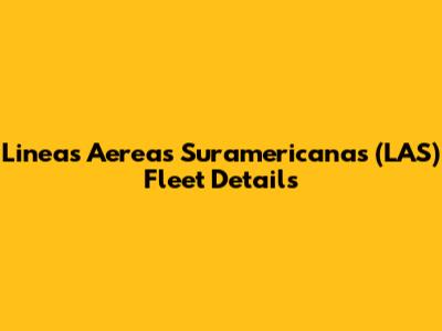 Lineas Aereas Suramericanas (LAS) Fleet Details
