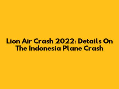 Lion Air Crash 2022: Details On The Indonesia Plane Crash