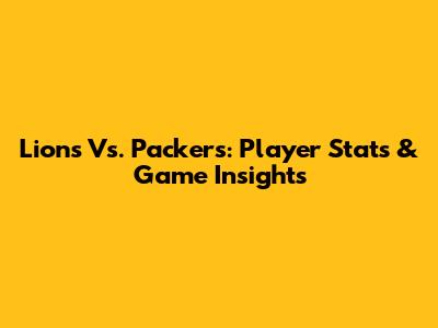 Lions Vs. Packers: Player Stats & Game Insights