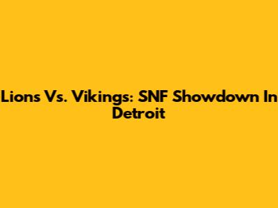 Lions Vs. Vikings: SNF Showdown In Detroit