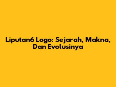 Liputan6 Logo: Sejarah, Makna, Dan Evolusinya