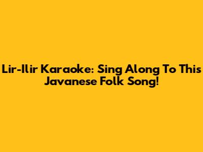 Lir-Ilir Karaoke: Sing Along To This Javanese Folk Song!