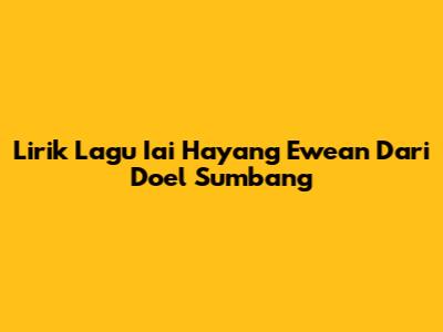 Lirik Lagu "Iai Hayang Ewean" Dari Doel Sumbang