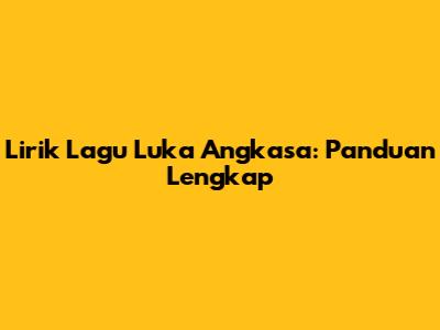 Lirik Lagu Luka Angkasa: Panduan Lengkap
