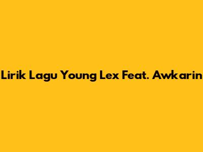 Lirik Lagu Young Lex Feat. Awkarin