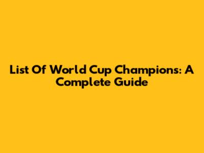 List Of World Cup Champions: A Complete Guide