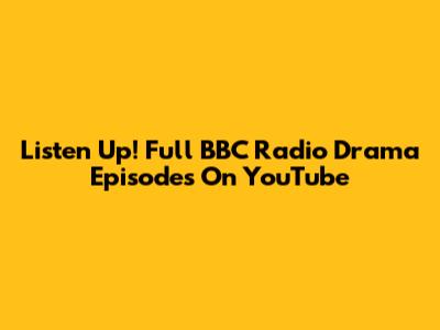 Listen Up! Full BBC Radio Drama Episodes On YouTube