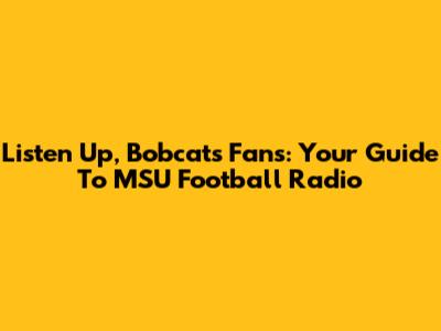 Listen Up, Bobcats Fans: Your Guide To MSU Football Radio