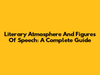 Literary Atmosphere And Figures Of Speech: A Complete Guide