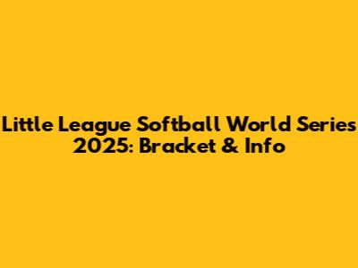 Little League Softball World Series 2025: Bracket & Info