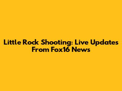 Little Rock Shooting: Live Updates From Fox16 News