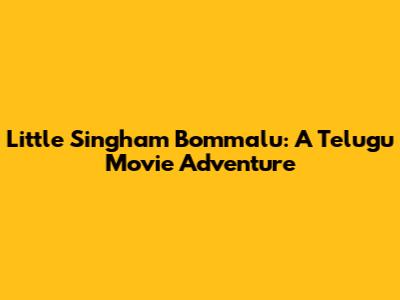Little Singham Bommalu: A Telugu Movie Adventure