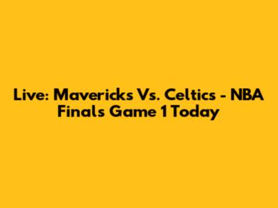 Live: Mavericks Vs. Celtics - NBA Finals Game 1 Today