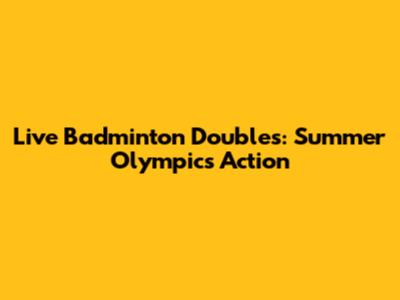 Live Badminton Doubles: Summer Olympics Action