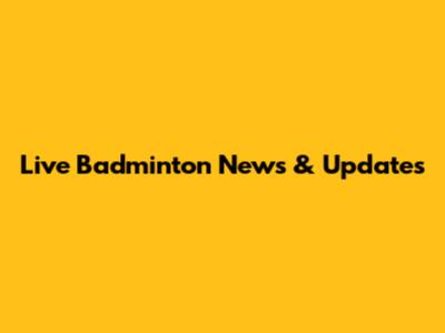 Live Badminton News & Updates