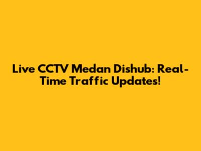 Live CCTV Medan Dishub: Real-Time Traffic Updates!