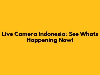 Live Camera Indonesia: See What's Happening Now!