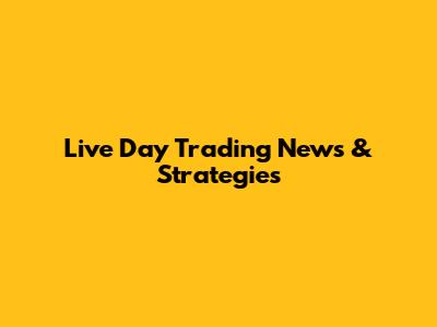 Live Day Trading News & Strategies
