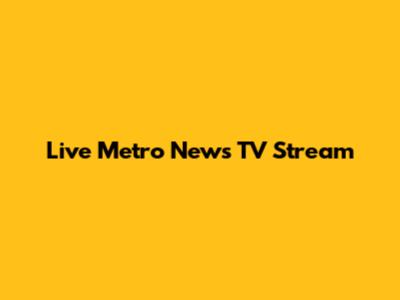 Live Metro News TV Stream