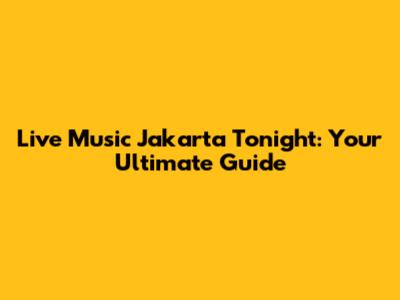 Live Music Jakarta Tonight: Your Ultimate Guide