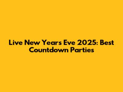 Live New Year's Eve 2025: Best Countdown Parties