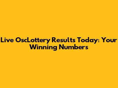Live OscLottery Results Today: Your Winning Numbers