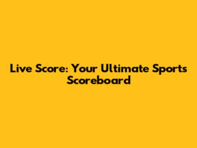 Live Score: Your Ultimate Sports Scoreboard