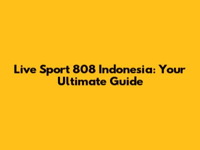 Live Sport 808 Indonesia: Your Ultimate Guide