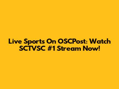 Live Sports On OSCPost: Watch SCTVSC #1 Stream Now!