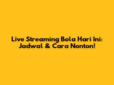 Live Streaming Bola Hari Ini: Jadwal & Cara Nonton!