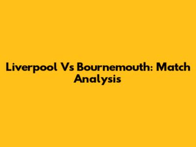 Liverpool Vs Bournemouth: Match Analysis