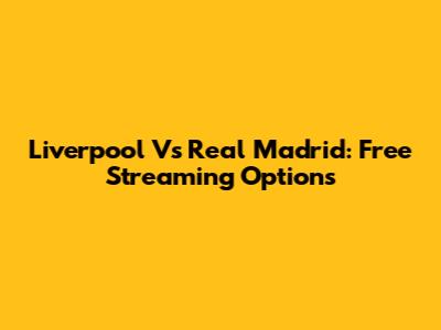 Liverpool Vs Real Madrid: Free Streaming Options