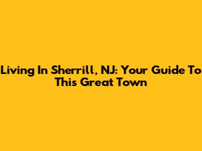 Living In Sherrill, NJ: Your Guide To This Great Town