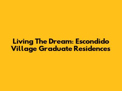Living The Dream: Escondido Village Graduate Residences