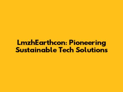 LmzhEarthcon: Pioneering Sustainable Tech Solutions