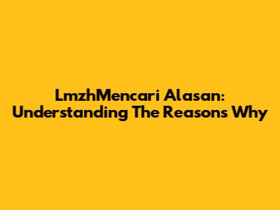 LmzhMencari Alasan: Understanding The Reasons Why