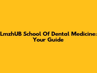 LmzhUB School Of Dental Medicine: Your Guide