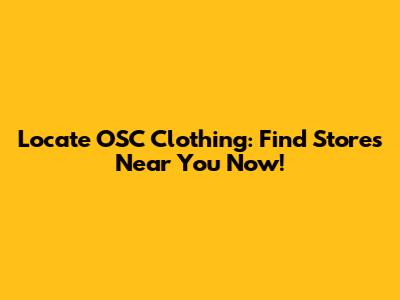 Locate OSC Clothing: Find Stores Near You Now!