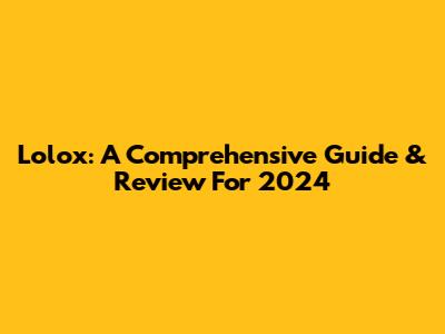 Lolox: A Comprehensive Guide & Review For 2024