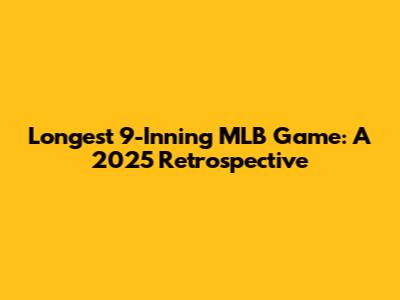 Longest 9-Inning MLB Game: A 2025 Retrospective