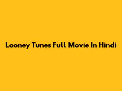 Looney Tunes Full Movie In Hindi