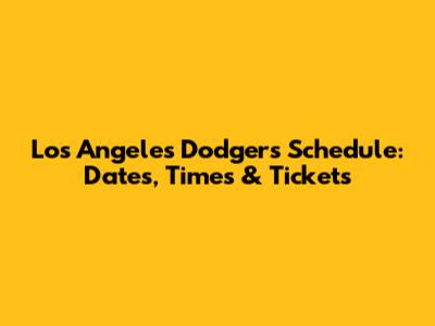 Los Angeles Dodgers Schedule: Dates, Times & Tickets