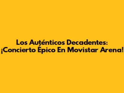 Los Auténticos Decadentes: ¡Concierto Épico En Movistar Arena!