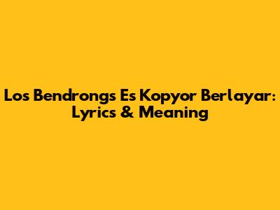 Los Bendrong's 'Es Kopyor Berlayar': Lyrics & Meaning