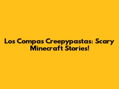 Los Compas Creepypastas: Scary Minecraft Stories!