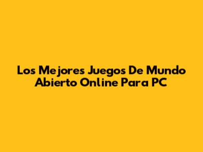 Los Mejores Juegos De Mundo Abierto Online Para PC