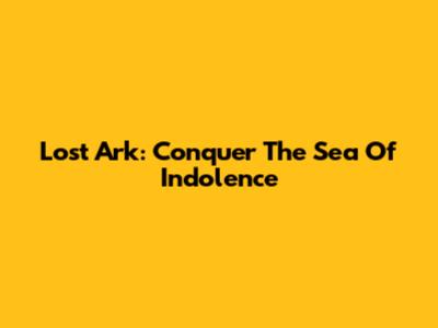 Lost Ark: Conquer The Sea Of Indolence