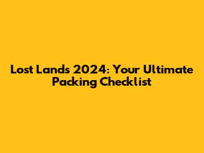 Lost Lands 2024: Your Ultimate Packing Checklist
