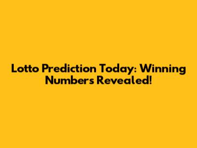 Lotto Prediction Today: Winning Numbers Revealed!