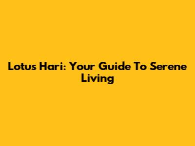 Lotus Hari: Your Guide To Serene Living